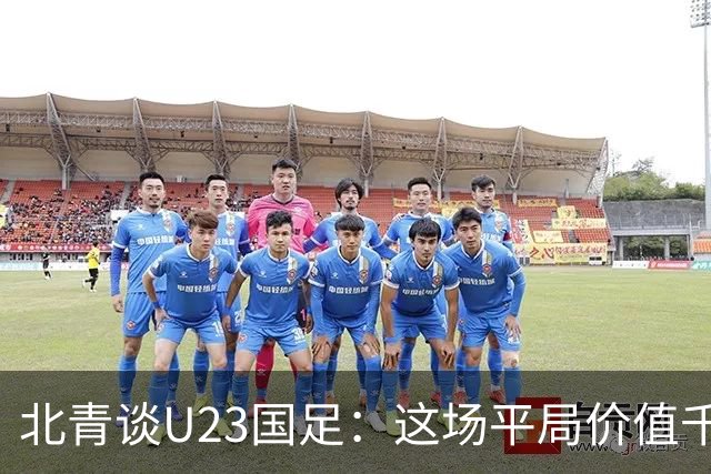 北青谈U23国足：这场平局价值千金，也为可能的淘汰赛积累经验